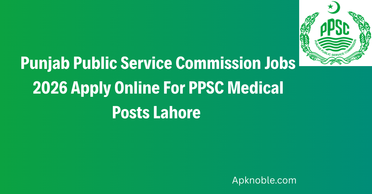 Punjab Public Service Commission Jobs 2026 Apply Online For PPSC Medical Posts Lahore