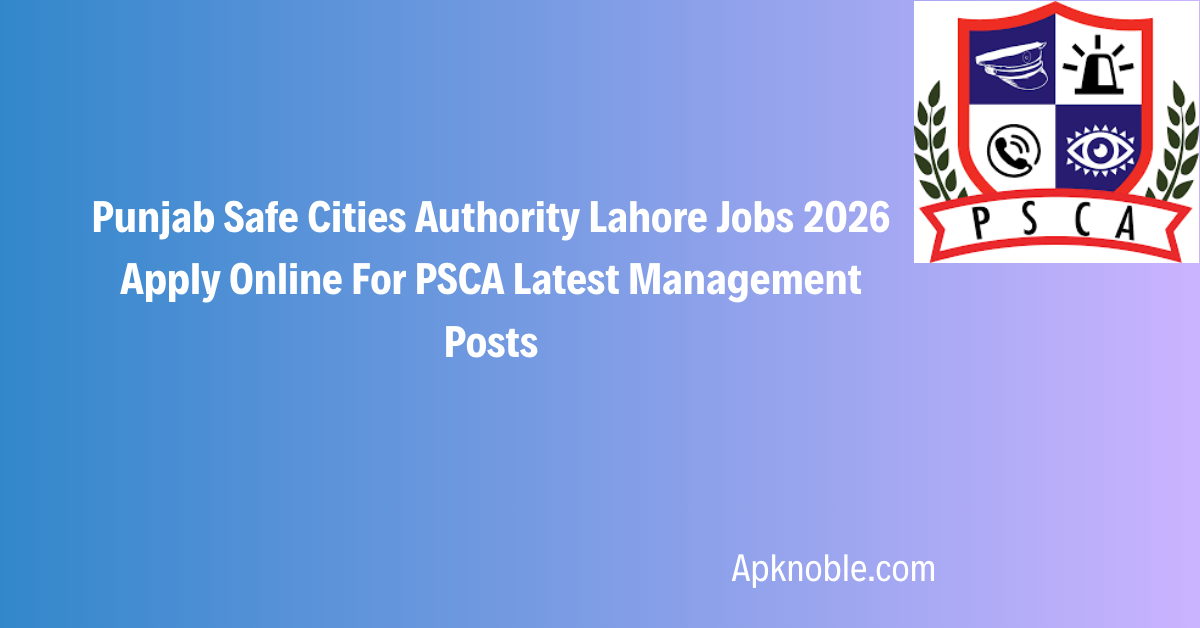 Punjab Safe Cities Authority Lahore Jobs 2026 Apply Online For PSCA Latest Management Posts